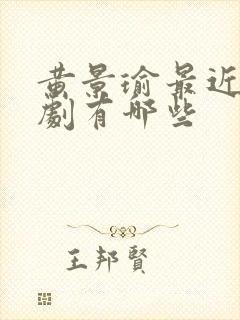 黄景瑜最近电视剧有哪些