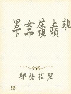 男女床上亲胸摸下面视频