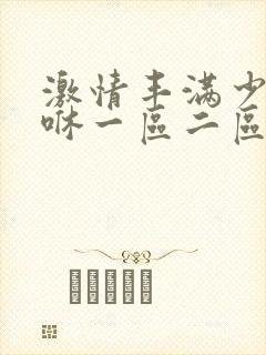 激情丰满少妇嘿咻一区二区