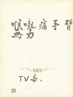 喉咙痛手臂酸痛无力