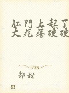 肛门上起了一个大疙瘩硬硬的很疼