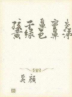 孩子鼻窦炎犯了黄绿色鼻涕吃什么药