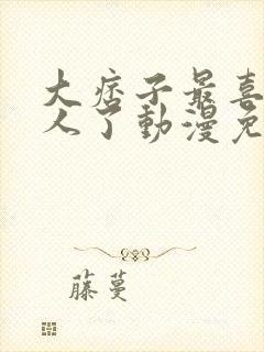 大痞子最喜欢女人了动漫免费观看全集高清