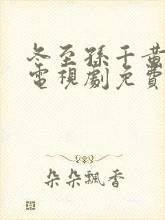 冬至孙千黄景瑜电视剧免费观看