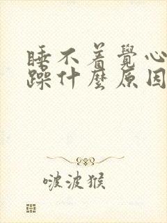 睡不着觉心里狂躁什么原因