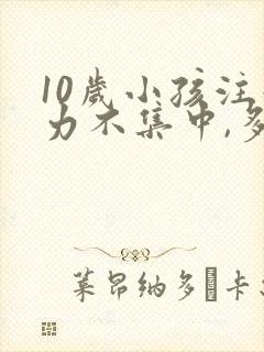 10岁小孩注意力不集中,多动