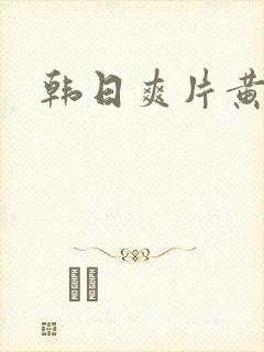 韩日爽片黄片