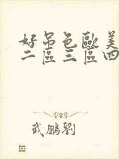 好吊色欧美一区二区三区四区