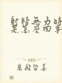 射精无力时间短是怎么回事