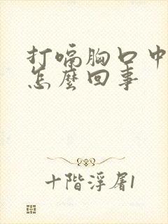 打嗝胸口中间疼怎么回事