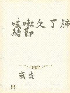 咳嗽久了肺上有结节