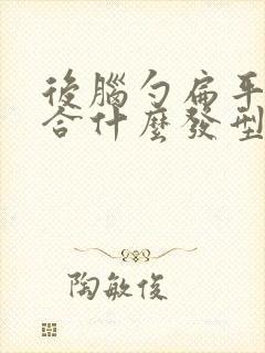 后脑勺扁平的适合什么发型