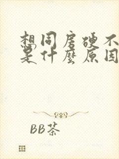 想同房硬不起来是什么原因