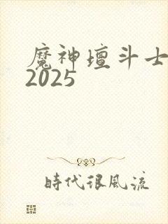 魔神坛斗士新版2025
