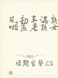 风韵丰满熟妇啪啪区老熟女