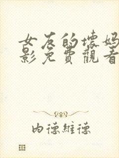 女友的坏妈妈电影免费观看