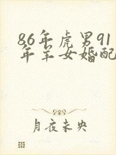86年虎男91年羊女婚配