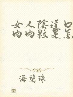 女人阴道口长了肉肉粒是怎么回事封面