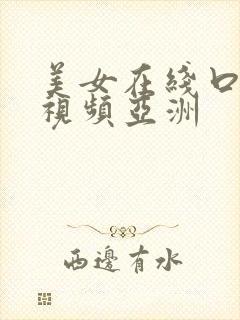 美女在线口久久视频亚洲