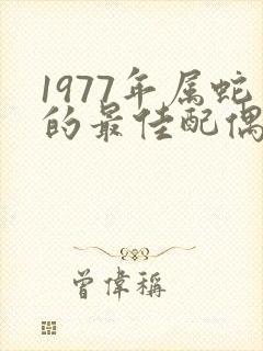 1977年属蛇的最佳配偶属相