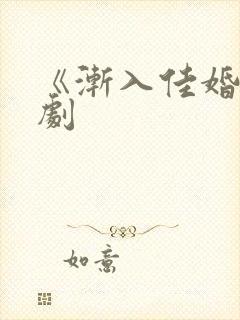 《渐入佳婚》短剧