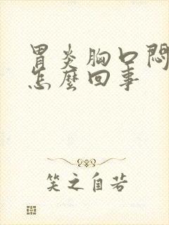 胃炎胸口闷堵是怎么回事