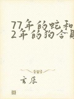 77年的蛇和82年的狗合财吗