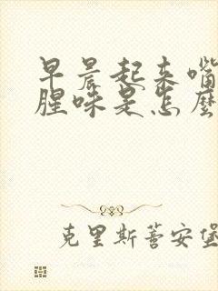 早晨起来嘴里有腥味是怎么回事