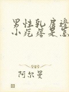 男性乳房边上有小疙瘩是怎么回事