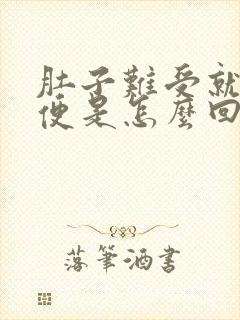 肚子难受就想大便是怎么回事