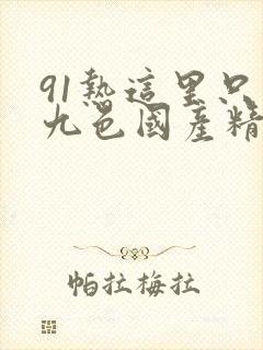 91热这里只有九色国产精品