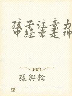 孩子注意力不集中经常走神