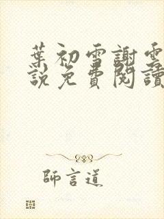 叶初雪谢云洲小说免费阅读最新章节