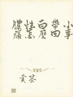 脓性白带小腹疼痛怎么回事