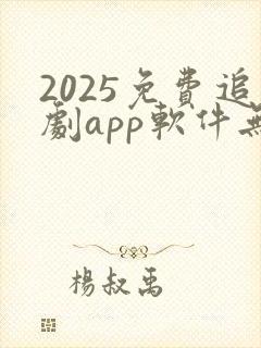 2025免费追剧app软件无广告