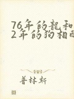 76年的龙和82年的狗相配婚姻如何