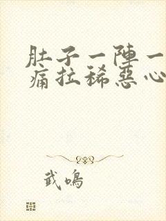 肚子一阵一阵的痛拉稀恶心想吐