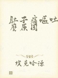 肚子痛呕吐是什么原因