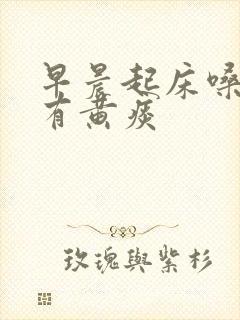 早晨起床嗓子疼有黄痰