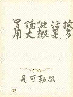 胃镜做活检的费用大概是多少钱