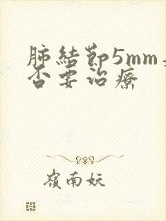 肺结节5mm是否要治疗