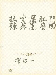 拉完屎肛门火辣辣疼怎么回事