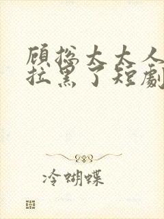 顾总太太人把你拉黑了短剧