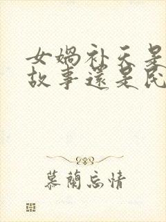 女娲补天是神话故事还是民间故事