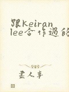 跟keiranlee合作过的女演员封面