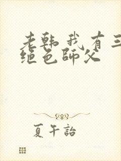 老韩 我有三个绝色师父