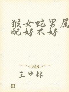 猴女蛇男属相婚配好不好封面