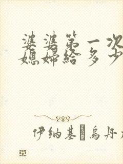 婆婆第一次见儿媳妇给多少钱