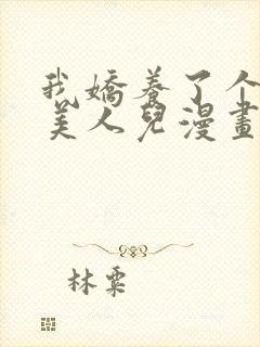 我娇养了个疯批美人儿漫画免费阅读