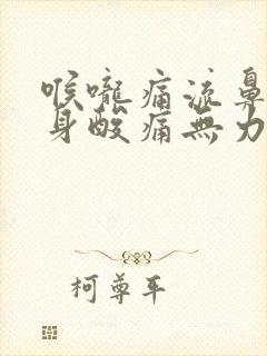 喉咙痛流鼻涕全身酸痛无力